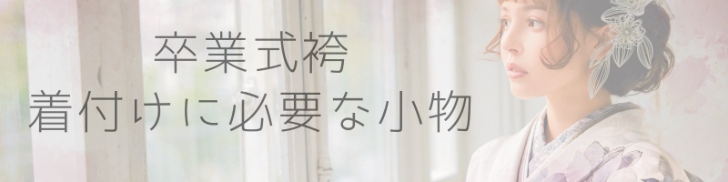 卒業式袴 着付けに必要な小物